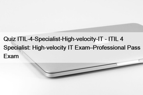 Quiz ITIL-4-Specialist-High-velocity-IT - ITIL 4 Specialist: High-velocity IT ...